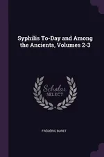 Syphilis To-Day and Among the Ancients, Volumes 2-3 - Frédéric Buret