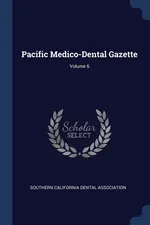 Pacific Medico-Dental Gazette; Volume 6 - California Dental Association Southern