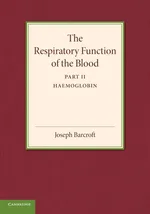 The Respiratory Function of the Blood, Part 2, Haemoglobin - Joseph Barcroft
