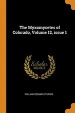 The Myxomycetes of Colorado, Volume 12, issue 1 - William Codman Sturgis
