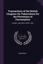 Transactions of the British Congress On Tuberculosis for the Prevention of Consumption - Anonymous