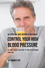 45 Effective Juice Recipes to Naturally Control Your High Blood Pressure - Joe Correa