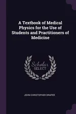 A Textbook of Medical Physics for the Use of Students and Practitioners of Medicine - John Christopher Draper
