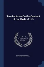 Two Lectures On the Conduct of the Medical Life - Silas Weir Mitchell