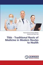 Tibb - Traditional Roots of Medicine in Modern Routes to Health - Rashid Ahmed Hassen Bhikha