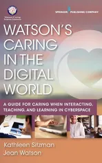 Watson's Caring in the Digital World - Kathleen PhD RN CNE ANEF Sitzman