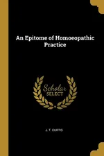 An Epitome of Homoeopathic Practice - J. T. Curtis