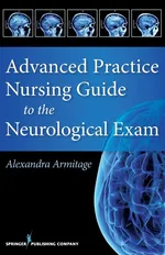 Advanced Practice Nursing Guide to the Neurological Exam - Alexandra Armitage