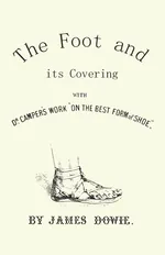 The Foot and its Covering with Dr. Campers Work "On the Best Form of Shoe" - J. Dowie