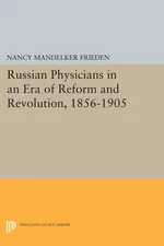 Russian Physicians in an Era of Reform and Revolution, 1856-1905 - Nancy M. Frieden