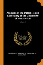 Archives of the Public Health Laboratory of the University of Manchester; Volume 1 - Of Manchester. Public Health University