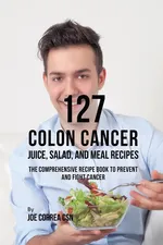 127 Colon Cancer Juice, Salad, and Meal Recipes - Joe Correa