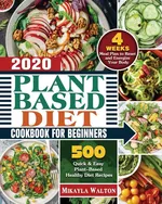 Plant Based Diet Cookbook for Beginners 2020 - Mikayla E. Walton