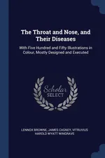 The Throat and Nose, and Their Diseases - Lennox Browne