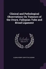 Clinical and Pathological Observations On Tumours of the Ovary, Fallopian Tube and Broad Ligament - Alban Henry Griffiths Doran