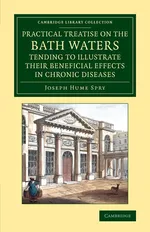 A   Practical Treatise on the Bath Waters, Tending to Illustrate Their Beneficial Effects in Chronic Diseases - Joseph Hume Spry