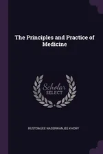 The Principles and Practice of Medicine - Rustomjee Naserwanjee Khory