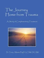 The Journey Home from Trauma - PsyD LCSW DCSW Dr Terry J Martin