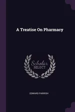 A Treatise On Pharmacy - Edward Parrish