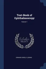 Text-Book of Ophthalmoscopy; Volume 1 - Edward Greely Loring