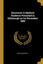 Discourse to Medical Students Preached in Edinburgh on 1st December 1889 - David Johnston