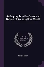 An Inquiry Into the Cause and Nature of Nursing Sore Mouth - Moses L. Knapp