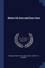 Notes On Iron and Iron Ores - Thomas Sterry Hunt