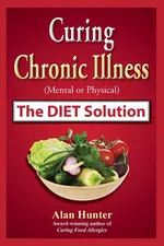 Curing Chronic Illness (Mental or Physical) the Diet Solution - Alan Hunter