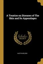 A Treatise on Diseases of The Skin and Its Appendages - Austin Meldon