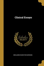 Clinical Essays - Benjamin Ward Richardson