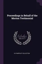 Proceedings in Behalf of the Morton Testimonial - YA Pamphlet Collection
