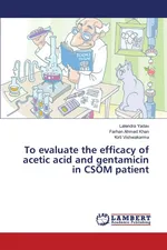 To evaluate the efficacy of acetic acid and gentamicin in CSOM patient - Lalendra Yadav