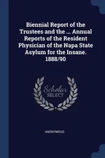 Biennial Report of the Trustees and the ... Annual Reports of the Resident Physician of the Napa State Asylum for the Insane. 1888/90 - Anonymous