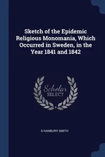 Sketch of the Epidemic Religious Monomania, Which Occurred in Sweden, in the Year 1841 and 1842 - S Hanbury Smith