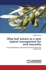 Olive leaf extract as a new topical management for oral mucositis - Khadija Ahmed
