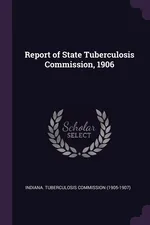 Report of State Tuberculosis Commission, 1906 - Tuberculosis Commission (1905-1 Indiana.