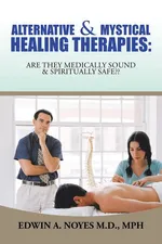 Alternative  & Mystical Healing Therapies - M.D. MPH Edwin A. Noyes