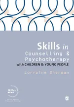 Skills in Counselling and Psychotherapy with Children and Young People - Lorraine Sherman