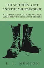 The Soldier's Foot and the Military Shoe - A Handbook for Officers and Non commissioned Officers of the Line - Edward Lyman Munson