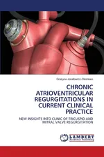 CHRONIC ATRIOVENTRICULAR REGURGITATIONS IN CURRENT CLINICAL PRACTICE - Grazyna Jozefowicz-Okonkwo