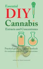 Essential DIY Cannabis Extracts and Concentrates - Aaron Hammond