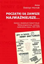Początki są zawsze najważniejsze… Geneza i działalność Galerii Foksal. Teksty programowe, wystawy, wydarzenia, artyści, 1955-1970 - Anna Dzierżyc-Horniak