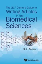 The 21st Century Guide to Writing Articles in the Biomedical Sciences - Shiri Diskin