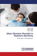 Silver Diamine Fluoride in Pediatric Dentistry - Shivani Daga