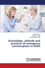 Knowledge, attitude and practices of emergency contraception in Delhi - Anjana Verma