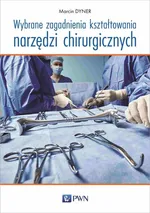 Wybrane zagadnienia kształtowania narzędzi chirurgicznych - Marcin Dyner