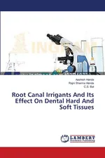 Root Canal Irrigants And Its Effect On Dental Hard And Soft Tissues - Aashish Handa