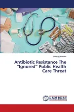 Antibiotic Resistance The "Ignored" Public Health Care Threat - Alsadig Abdalla