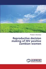 Reproductive decision making of HIV positive Zambian women - Phoebe A. Bwembya