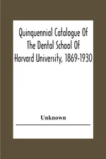 Quinquennial Catalogue Of The Dental School Of Harvard University, 1869-1930 - unknown